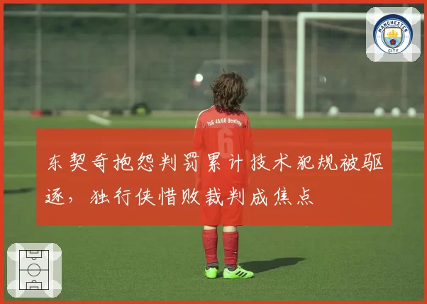 东契奇抱怨判罚累计技术犯规被驱逐，独行侠惜败裁判成焦点