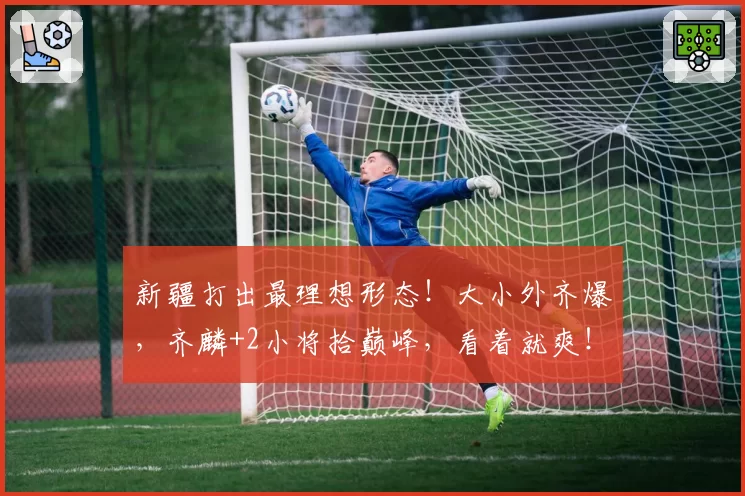 新疆打出最理想形态！大小外齐爆，齐麟+2小将拾巅峰，看着就爽！