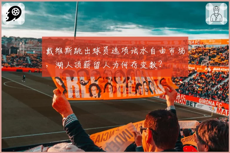 戴维斯跳出球员选项试水自由市场，湖人顶薪留人为何存变数？