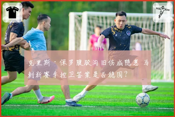 克里斯·保罗腹股沟旧伤成隐患 马刺新赛季控卫答案是否稳固？